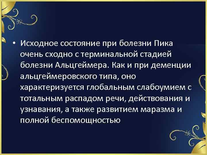  • Исходное состояние при болезни Пика очень сходно с терминальной стадией болезни Альцгеймера.