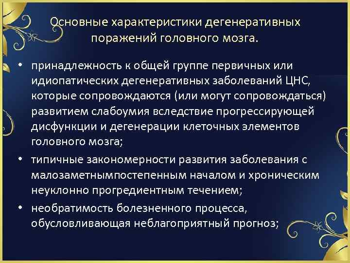 Основные характеристики дегенеративных поражений головного мозга. • принадлежность к общей группе первичных или идиопатических