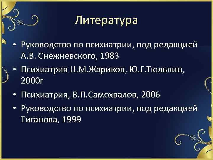 Литература • Руководство по психиатрии, под редакцией А. В. Снежневского, 1983 • Психиатрия Н.