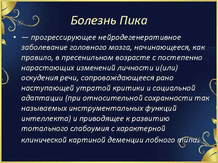Болезнь Пика • — прогрессирующее нейродегенеративное заболевание головного мозга, начинающееся, как правило, в пресенильном