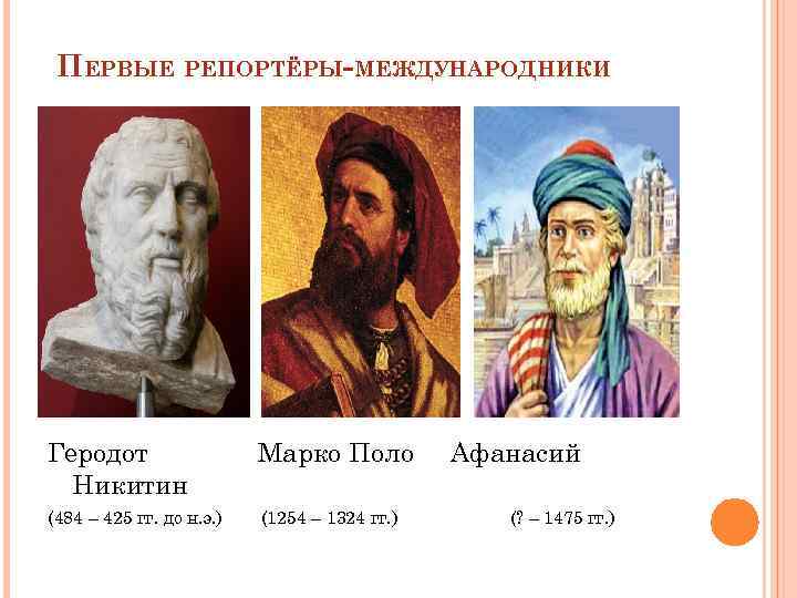 ПЕРВЫЕ РЕПОРТЁРЫ-МЕЖДУНАРОДНИКИ Геродот Никитин Марко Поло (484 – 425 гг. до н. э. )