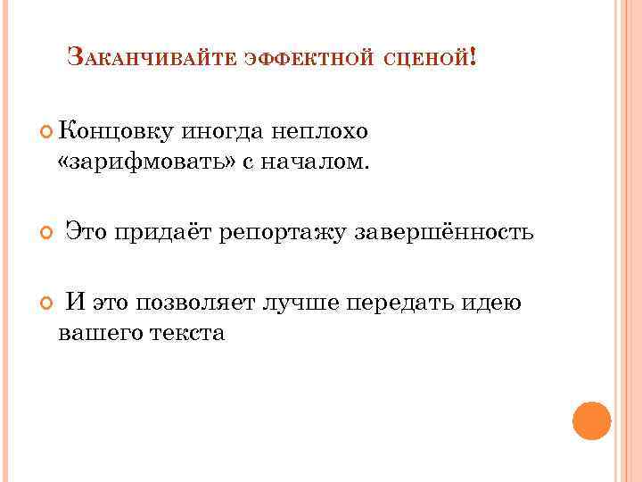 ЗАКАНЧИВАЙТЕ ЭФФЕКТНОЙ СЦЕНОЙ! Концовку иногда неплохо «зарифмовать» с началом. Это придаёт репортажу завершённость И