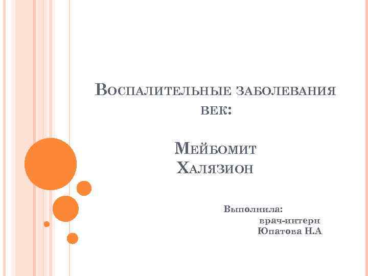 ВОСПАЛИТЕЛЬНЫЕ ЗАБОЛЕВАНИЯ ВЕК: МЕЙБОМИТ ХАЛЯЗИОН Выполнила: врач-интерн Юпатова Н. А 