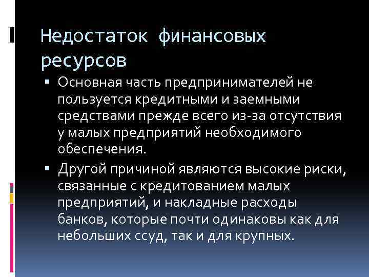 Недостаток финансовых ресурсов Основная часть предпринимателей не пользуется кредитными и заемными средствами прежде всего