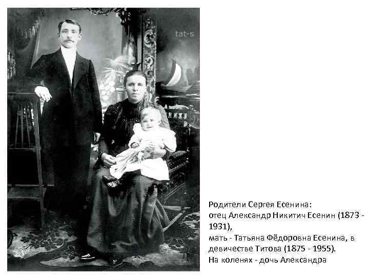 Родители Сергея Есенина: отец Александр Никитич Есенин (1873 - 1931), мать - Татьяна Фёдоровна