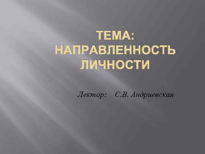 ТЕМА: НАПРАВЛЕННОСТЬ ЛИЧНОСТИ Лектор: С. В. Андриевская 