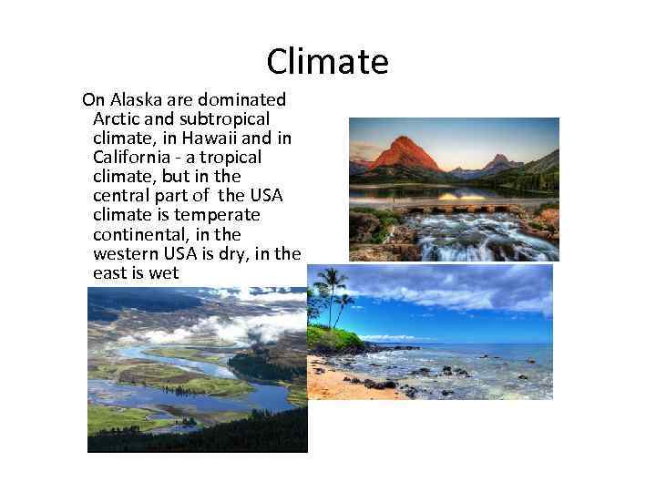 Climate On Alaska are dominated Arctic and subtropical climate, in Hawaii and in California