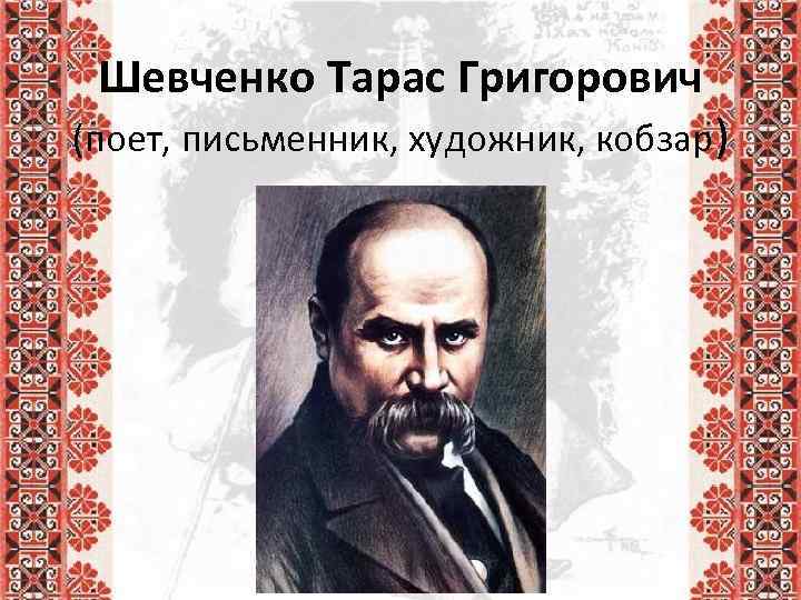 Шевченко Тарас Григорович (поет, письменник, художник, кобзар) 