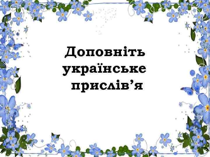 Доповніть українське прислів’я 