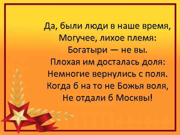 Да, были люди в наше время, Могучее, лихое племя: Богатыри — не вы. Плохая