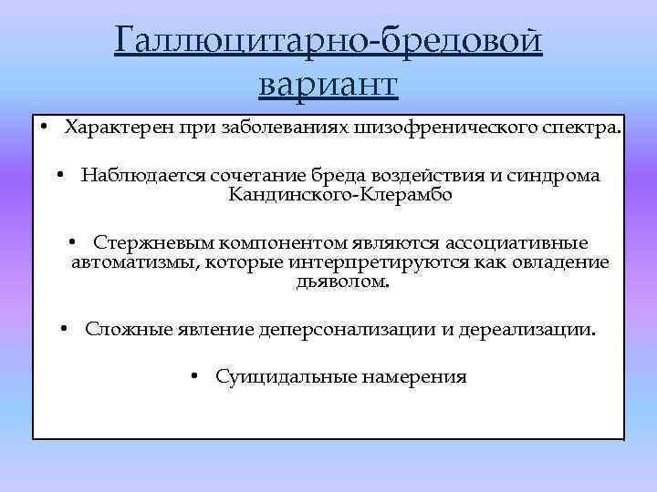 Галлюцитарно-бредовой вариант • Характерен при заболеваниях шизофренического спектра. • Наблюдается сочетание бреда воздействия и