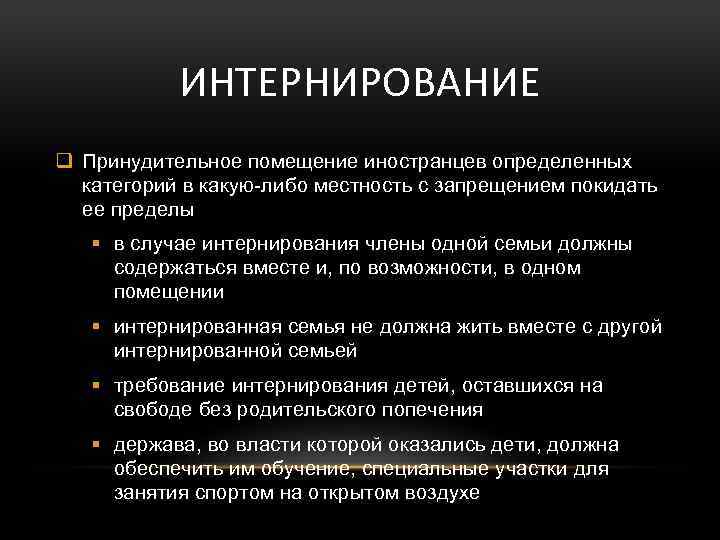 ИНТЕРНИРОВАНИЕ q Принудительное помещение иностранцев определенных категорий в какую-либо местность с запрещением покидать ее