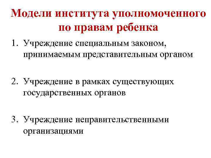 Модели института уполномоченного по правам ребенка 1. Учреждение специальным законом, принимаемым представительным органом 2.