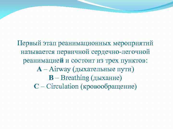 Первый этап реанимационных мероприятий называется первичной сердечно-легочной реанимацией и состоит из трех пунктов: А