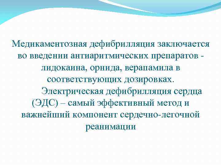 Медикаментозная дефибрилляция заключается во введении антиаритмических препаратов лидокаина, орнида, верапамила в соответствующих дозировках. Электрическая