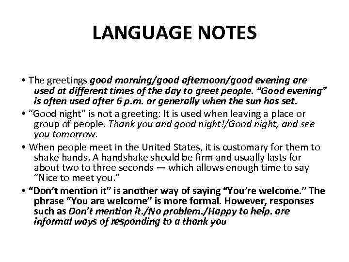 LANGUAGE NOTES • The greetings good morning/good afternoon/good evening are used at different times