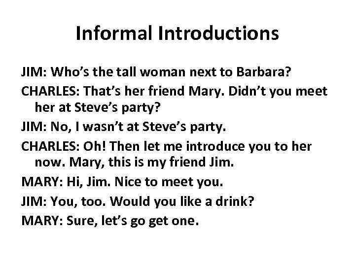 Informal Introductions JIM: Who’s the tall woman next to Barbara? CHARLES: That’s her friend