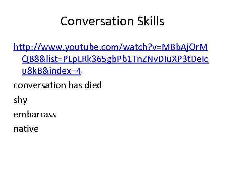 Conversation Skills http: //www. youtube. com/watch? v=MBb. Aj. Or. M QB 8&list=PLp. LRk 365