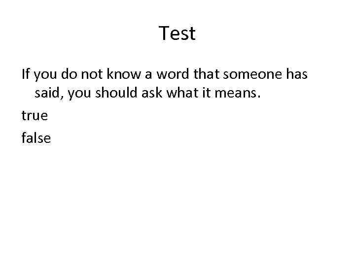 Test If you do not know a word that someone has said, you should