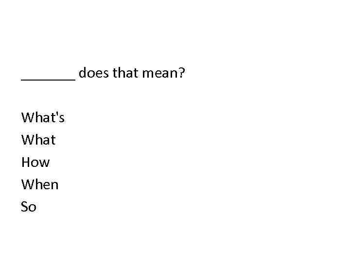 _______ does that mean? What's What How When So 