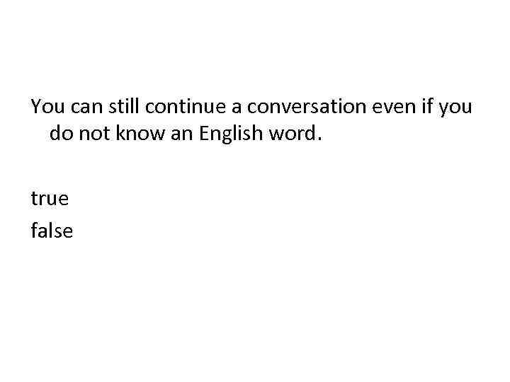 You can still continue a conversation even if you do not know an English