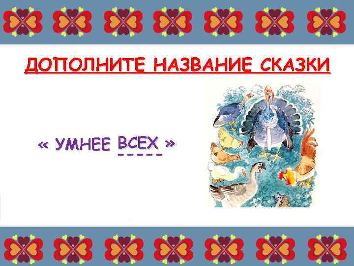 Умнее всех 2. Заголовки к сказке умнее всех. Умнее всех. Дополни имя сказочного героя. Добрые сказки не только для Аленушки.