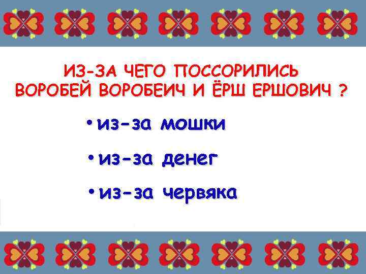 ИЗ-ЗА ЧЕГО ПОССОРИЛИСЬ ВОРОБЕЙ ВОРОБЕИЧ И ЁРШ ЕРШОВИЧ ? • из-за мошки • из-за