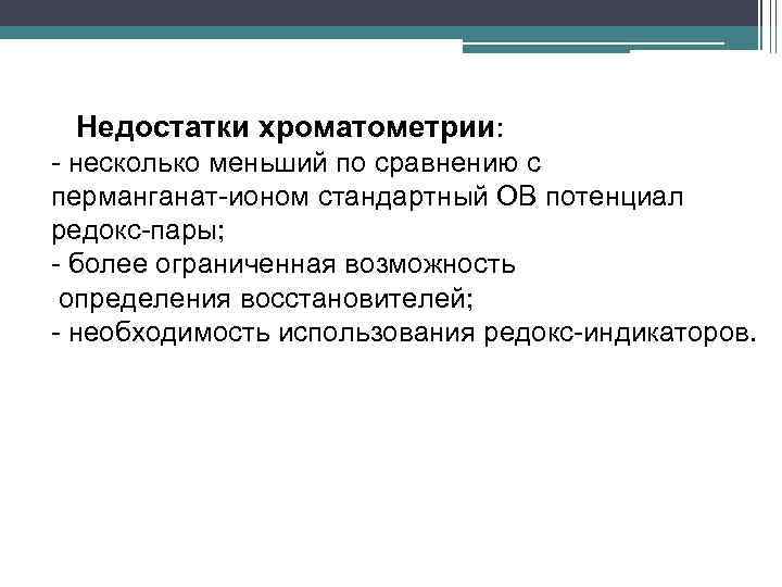 Недостатки хроматометрии: - несколько меньший по сравнению с перманганат-ионом cтандартный OВ потенциал редокс-пары; -