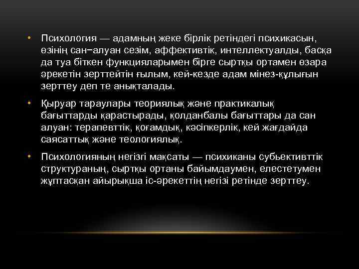  • Психология — адамның жеке бірлік ретіндегі психикасын, өзінің сан−алуан сезім, аффективтік, интеллектуалды,