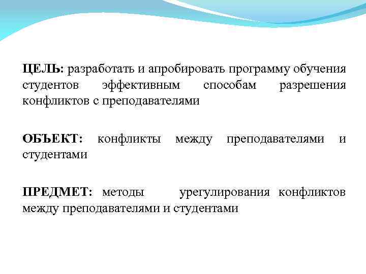 ЦЕЛЬ: разработать и апробировать программу обучения студентов эффективным способам разрешения конфликтов с преподавателями ОБЪЕКТ: