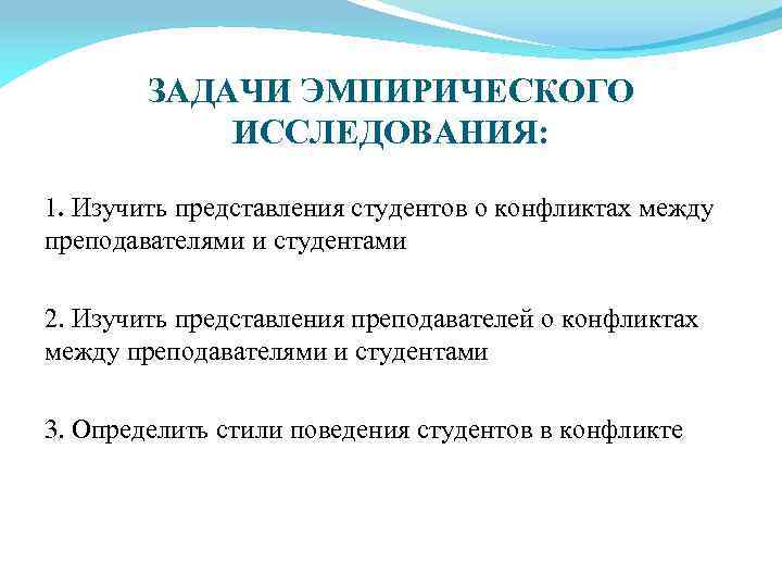 ЗАДАЧИ ЭМПИРИЧЕСКОГО ИССЛЕДОВАНИЯ: 1. Изучить представления студентов о конфликтах между преподавателями и студентами 2.