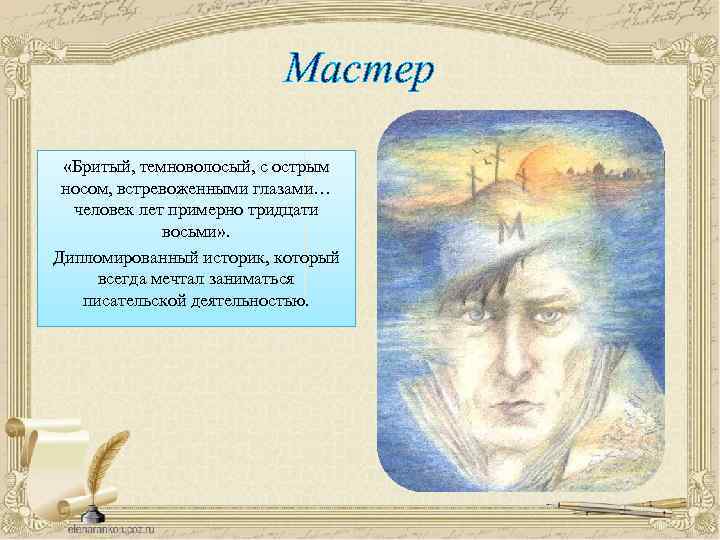 Мастер «Бритый, темноволосый, с острым носом, встревоженными глазами… человек лет примерно тридцати восьми» .