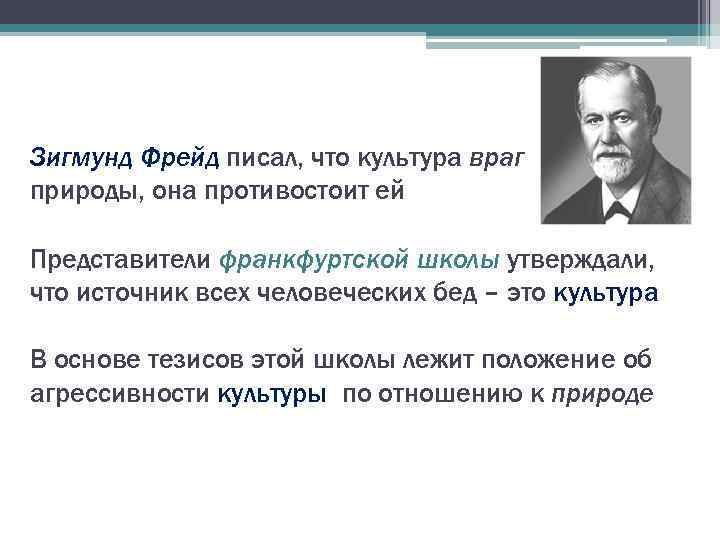 Зигмунд Фрейд писал, что культура враг природы, она противостоит ей Представители франкфуртской школы утверждали,