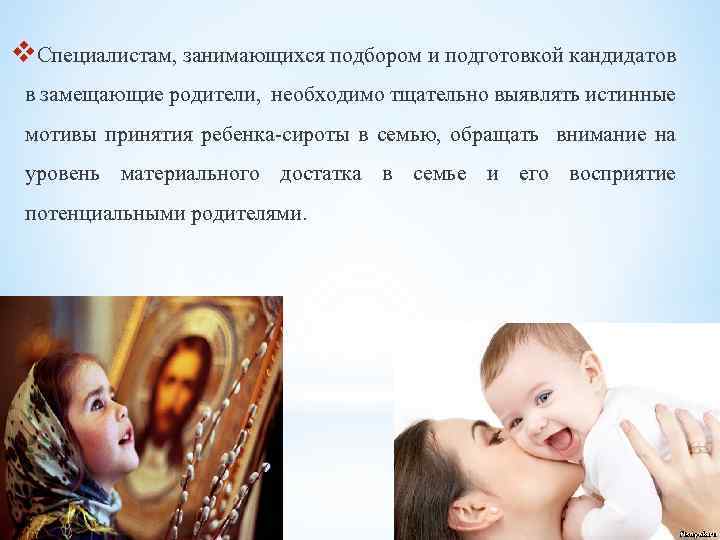 v. Специалистам, занимающихся подбором и подготовкой кандидатов в замещающие родители, необходимо тщательно выявлять истинные