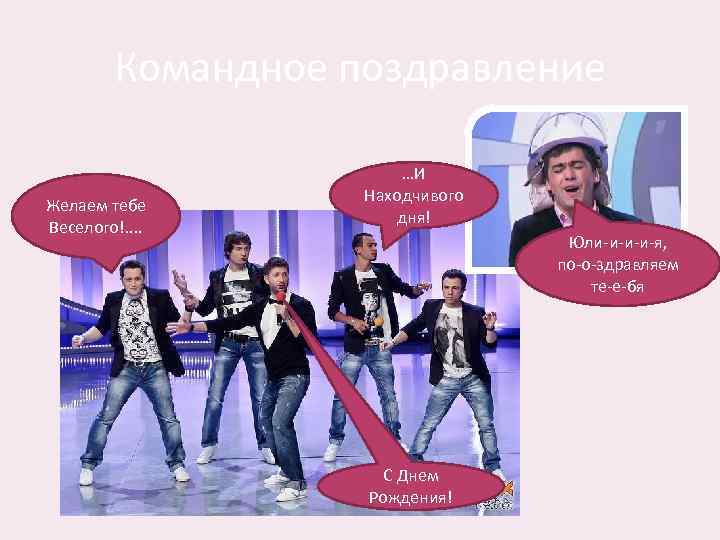 Командное поздравление Желаем тебе Веселого!. . …И Находчивого дня! Юли-и-я, по-о-здравляем те-е-бя С Днем