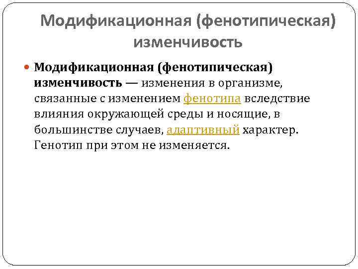 Модификационная (фенотипическая) изменчивость — изменения в организме, связанные с изменением фенотипа вследствие влияния окружающей