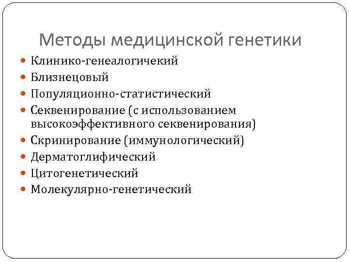 Методы медицинской генетики Клинико-генеалогичекий Близнецовый Популяционно-статистический Секвенирование (с использованием высокоэффективного секвенирования) Скринирование (иммунологический) Дерматоглифический