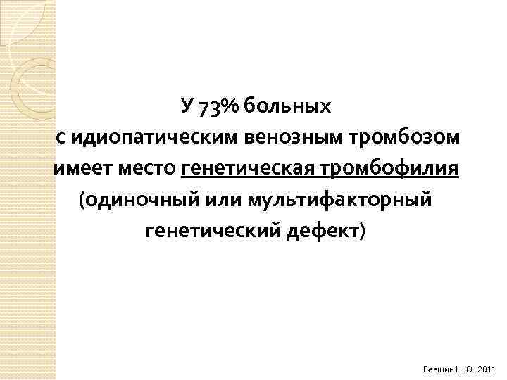 У 73% больных с идиопатическим венозным тромбозом имеет место генетическая тромбофилия (одиночный или мультифакторный