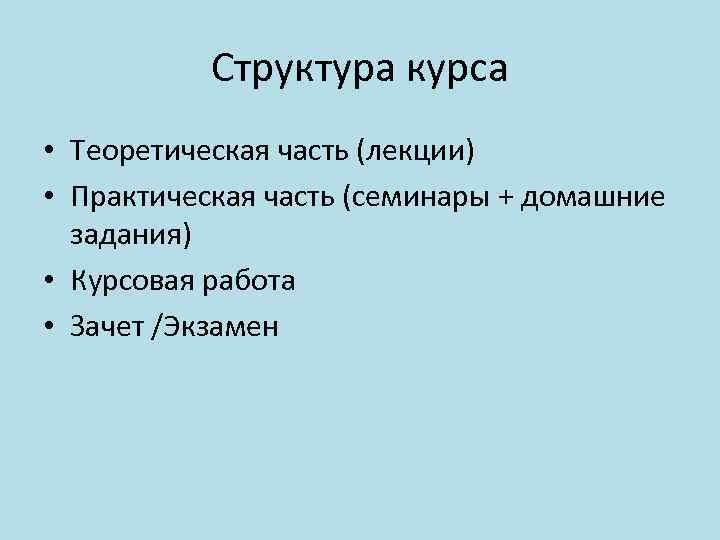 Структура курса • Теоретическая часть (лекции) • Практическая часть (семинары + домашние задания) •