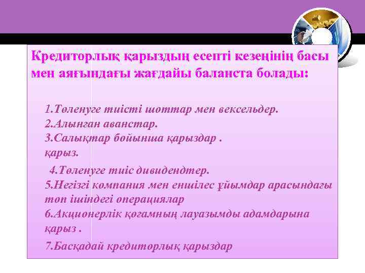 Кредиторлық қарыздың есепті кезеңінің басы мен аяғындағы жағдайы баланста болады: 1. Төленуге тиісті шоттар