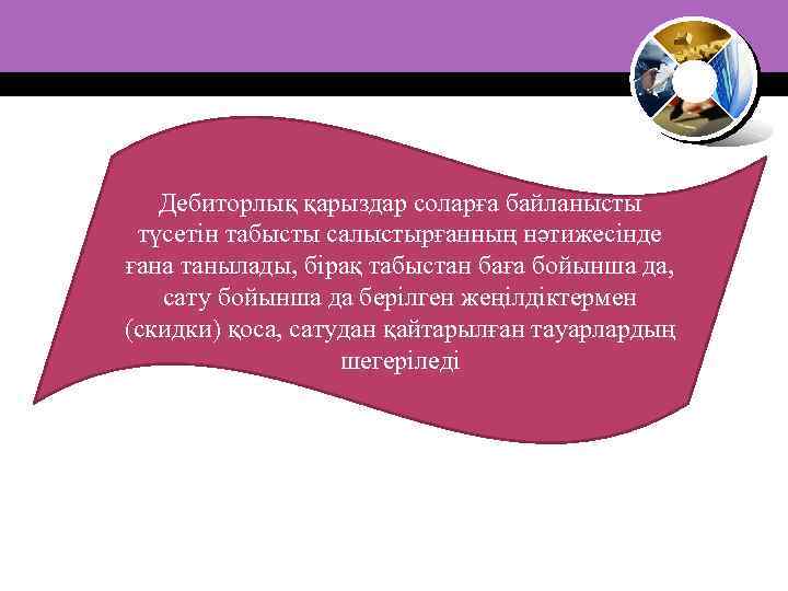 Дебиторлық қарыздар соларға байланысты түсетін табысты салыстырғанның нәтижесінде ғана танылады, бірақ табыстан баға бойынша