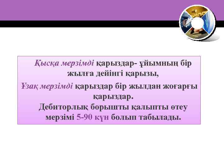 Қысқа мерзімді қарыздар- ұйымның бір жылға дейінгі қарызы, Ұзақ мерзімді қарыздар бір жылдан жоғарғы