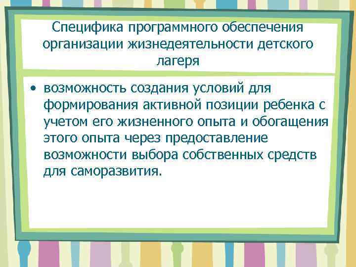 Специфика программного обеспечения организации жизнедеятельности детского лагеря • возможность создания условий для формирования активной