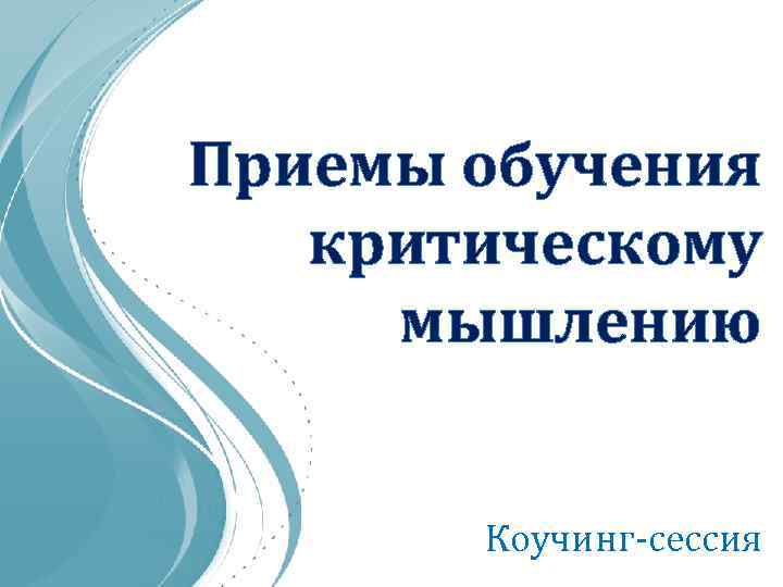 Приемы обучения критическому мышлению Коучинг-сессия 