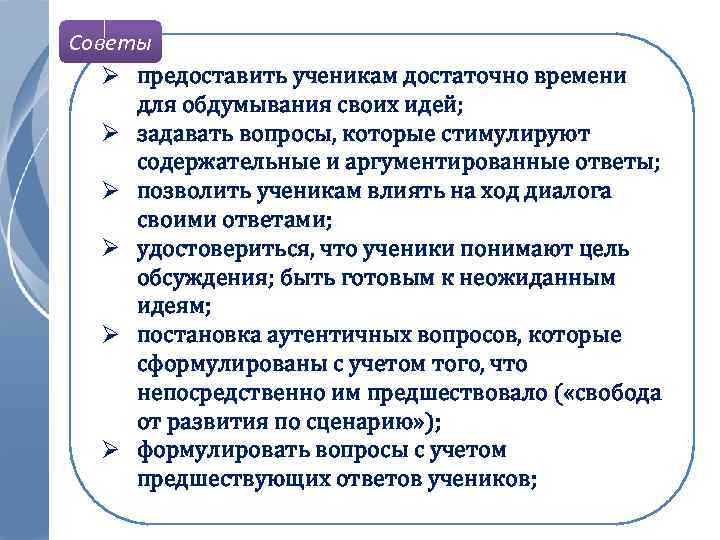 Советы Ø предоставить ученикам достаточно времени для обдумывания своих идей; Ø задавать вопросы, которые