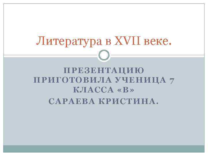 Литература в XVII веке. ПРЕЗЕНТАЦИЮ ПРИГОТОВИЛА УЧЕНИЦА 7 КЛАССА «В» САРАЕВА КРИСТИНА. 