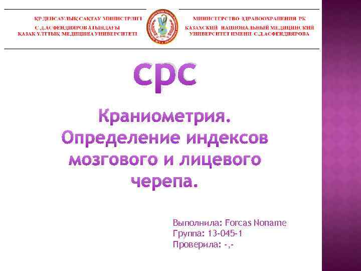 срс Краниометрия. Определение индексов мозгового и лицевого черепа. Выполнила: Forcas Noname Группа: 13 -045