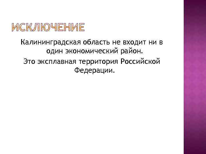 Калининградская область не входит ни в один экономический район. Это эксплавная территория Российской Федерации.