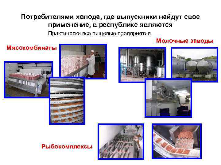 Потребителями холода, где выпускники найдут свое применение, в республике являются Практически все пищевые предприятия