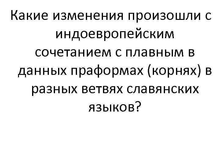 Какие изменения произошли с индоевропейским сочетанием с плавным в данных праформах (корнях) в разных